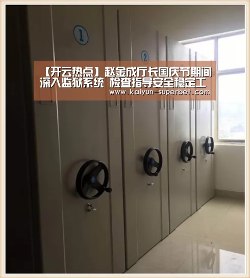 【开云热点】赵金成厅长国庆节期间深入监狱系统 检查指导安全稳定工作并慰问值班民警(图3) 开云赛事