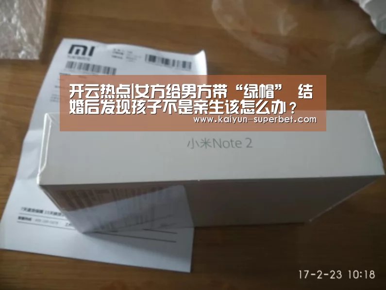 开云热点|女方给男方带“绿帽” 结婚后发现孩子不是亲生该怎么办?(图3) 开云热点
