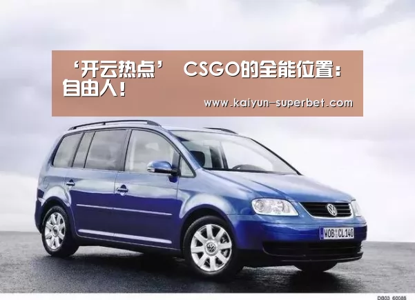 ‘开云热点’
CSGO的全能位置:自由人!(图1) 开云热点