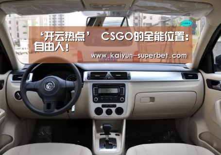 ‘开云热点’
CSGO的全能位置:自由人!(图2) 开云推荐